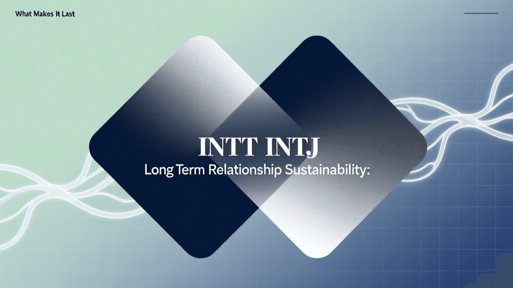 INTJ and INTJ Long-Term Relationship Sustainability: What Makes It Last